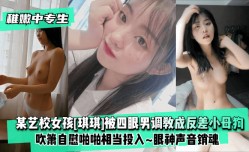 MissAV-JAV新品！【稚嫩中专生】某艺校女孩[琪琪]被四眼男慢慢调教成反差小母狗XXX🔞吹箫自[zi]慰啪pa啪相当投入XXX🔞眼神声音销魂