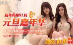国产AV 91制片厂 91CM219 新年特别计划 元旦嘉年华 美樱 美竹铃的啊!
