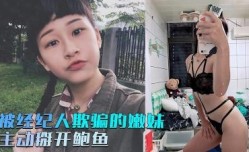 被经纪人欺骗的嫩neng妹mei❤️主动掰开粉嫩的鲍鱼