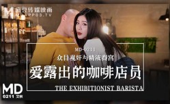 MD0211_愛露出的咖啡店員眾目視姦與精液春宮官网艾秋.