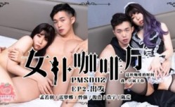 PMS002-4 女仆咖啡厅ep2 出发 孟若羽