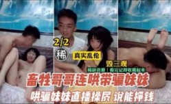 畜生不如的哥哥连哄带骗 让妹mei妹mei直播挣钱