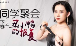 星空传媒-同学聚会上卷.干柴遇上烈火，旧爱复燃-肖云