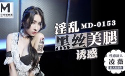 MD0153 淫𝕄𝕚𝕤𝕤𝔸𝕍[ying]乱黑丝美腿诱惑 凌薇