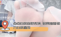 点点白浆自[zi]慰表演 多具抽𝕄𝕚𝕤𝕤𝔸𝕍[chou]插骚穴白浆直流