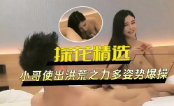 探花精选-小哥使出洪荒之力多姿势爆bao𝕄𝕚𝕤𝕤𝔸𝕍-🔞操