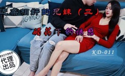 KD011 近亲相奸的兄弟(2)媚药下的诱惑