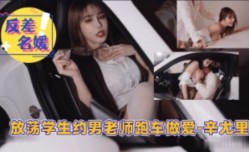 放fang荡学生约男老师跑车做[zuo]爱XXX🔞辛尤里